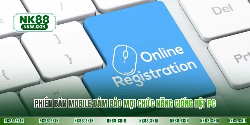 Phiên bản mobile đảm bảo mọi chức năng giống hệt PC