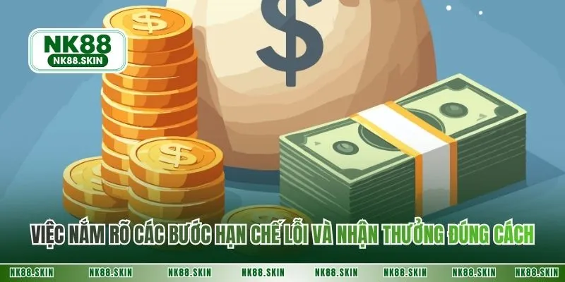 Việc nắm rõ các bước hạn chế lỗi và nhận thưởng đúng cách