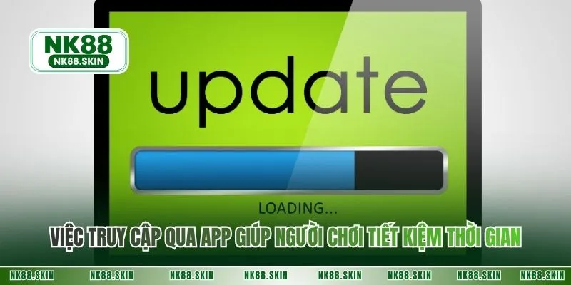 Việc truy cập qua app giúp người chơi tiết kiệm thời gian